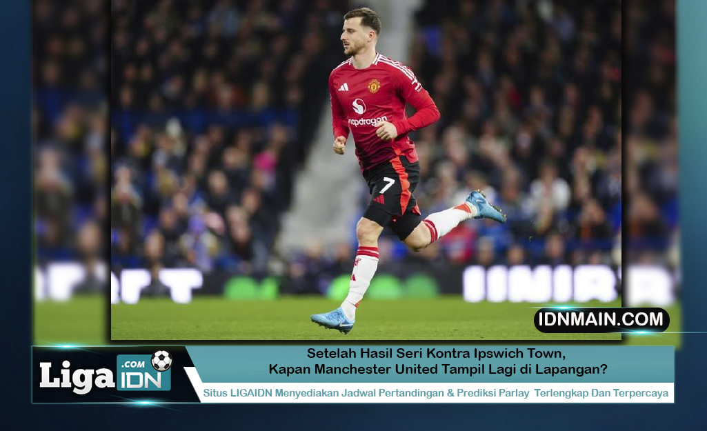 Setelah Hasil Seri Kontra Ipswich Town, Kapan Manchester United Tampil Lagi di Lapangan?