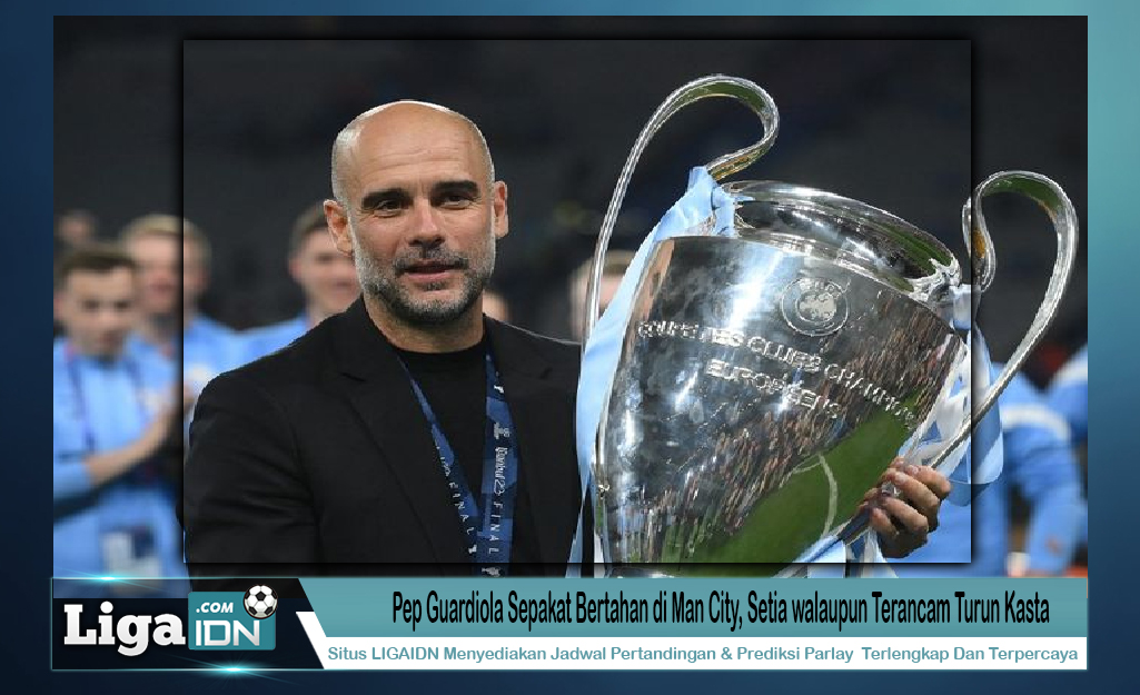 Pep Guardiola Sepakat Bertahan di Man City, Setia walaupun Terancam Turun Kasta