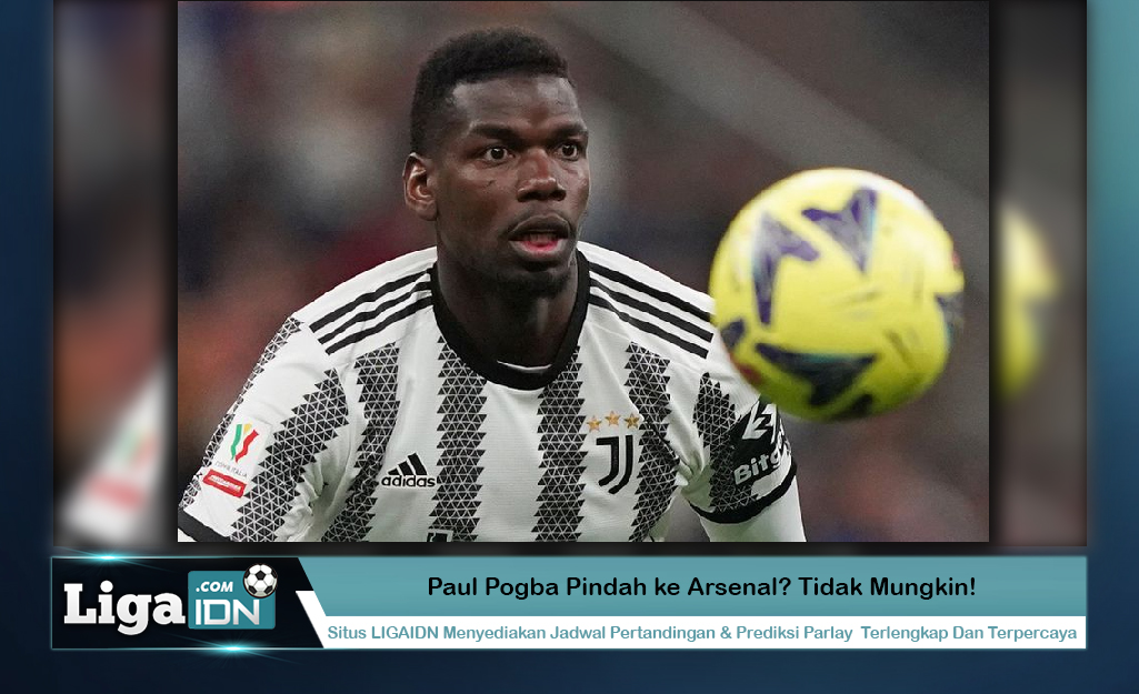 Paul Pogba Pindah ke Arsenal? Tidak Mungkin!