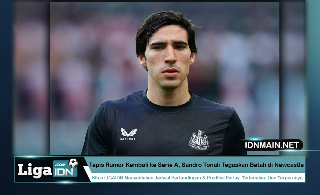 Tepis Rumor Kembali ke Serie A, Sandro Tonali Tegaskan Betah di Newcastle