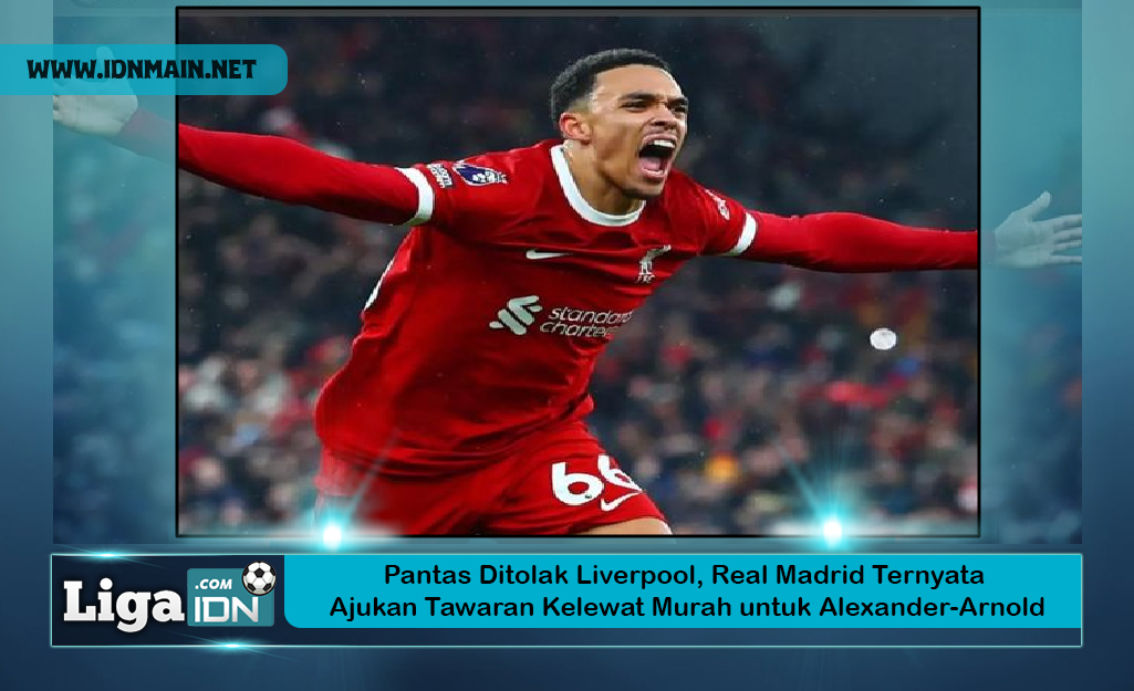 Pantas Ditolak Liverpool, Real Madrid Ternyata Ajukan Tawaran Kelewat Murah untuk Alexander-Arnold