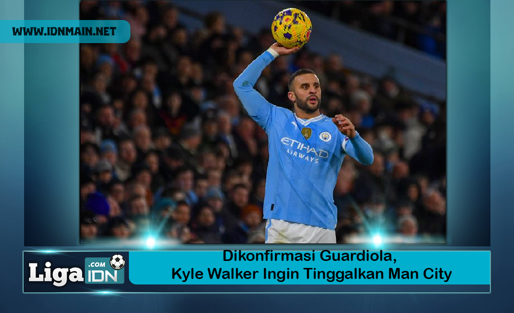 Dikonfirmasi Guardiola, Kyle Walker Ingin Tinggalkan Man City