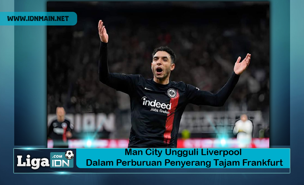 Man City Ungguli Liverpool Dalam Perburuan Penyerang Tajam Frankfurt