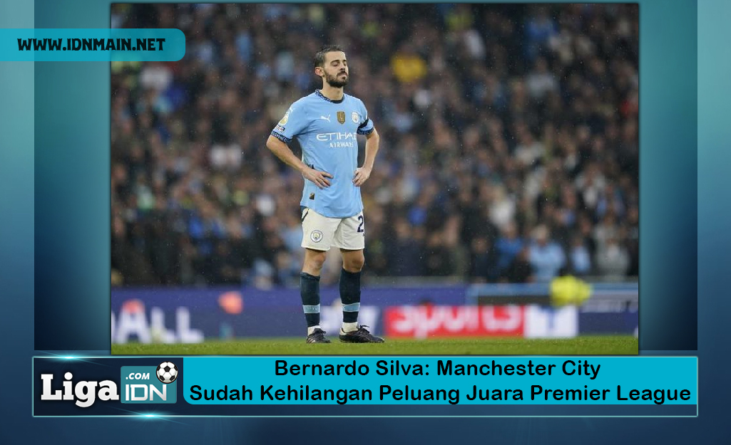 Bernardo Silva: Manchester City Sudah Kehilangan Peluang Juara Premier League