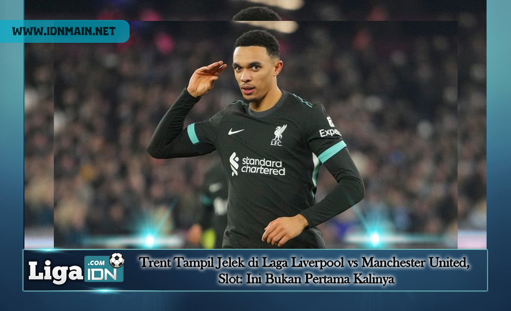 Trent Tampil Jelek di Laga Liverpool vs Manchester United