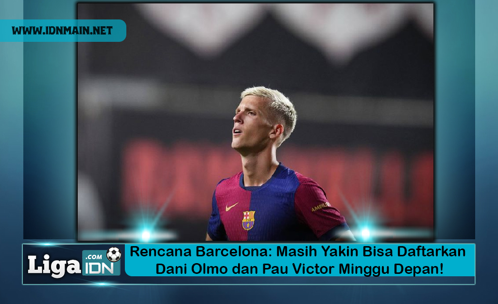 Rencana Barcelona: Masih Yakin Bisa Daftarkan Dani Olmo dan Pau Victor Minggu Depan!