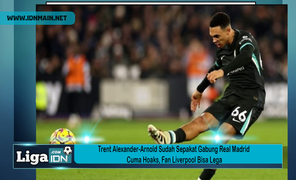 Para pendukung Liverpool boleh tenang karena kesepakatan Trent Alexander-Arnold untuk bergabung dengan Real Madrid adalah hoax.