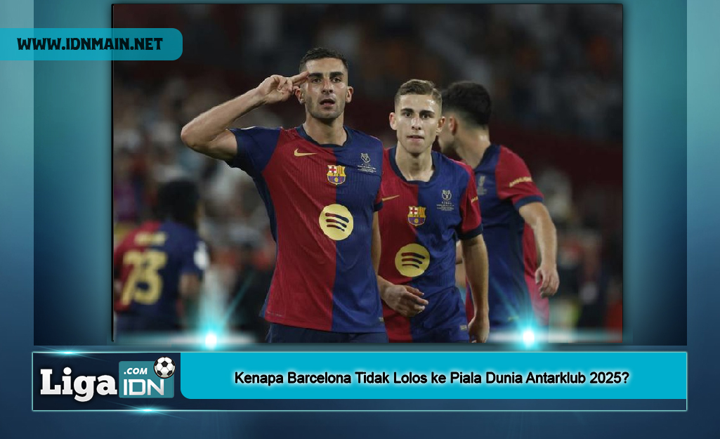 Kenapa Barcelona Tidak Lolos ke Piala Dunia Antarklub 2025?