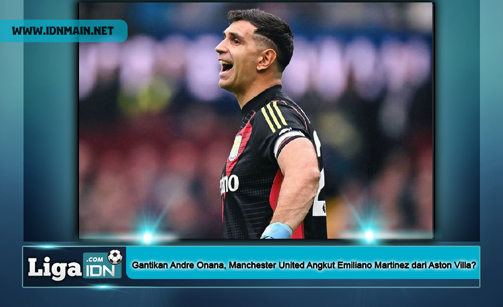 Gantikan Andre Onana, Manchester United Angkut Emiliano Martinez dari Aston Villa?