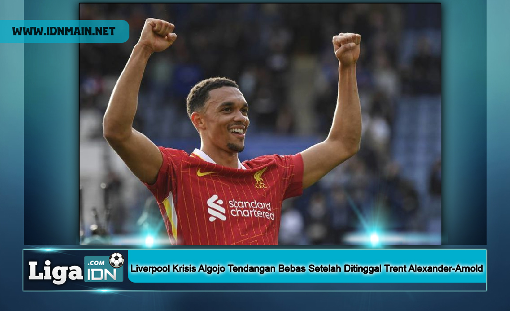 Liverpool Krisis Algojo Tendangan Bebas Setelah Ditinggal Trent Alexander-Arnold