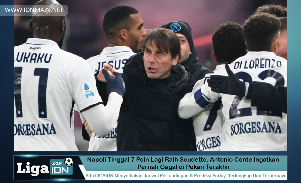 Napoli Tinggal 7 Poin Lagi Raih Scudetto, Antonio Conte Ingatkan Pernah Gagal di Pekan Terakhir