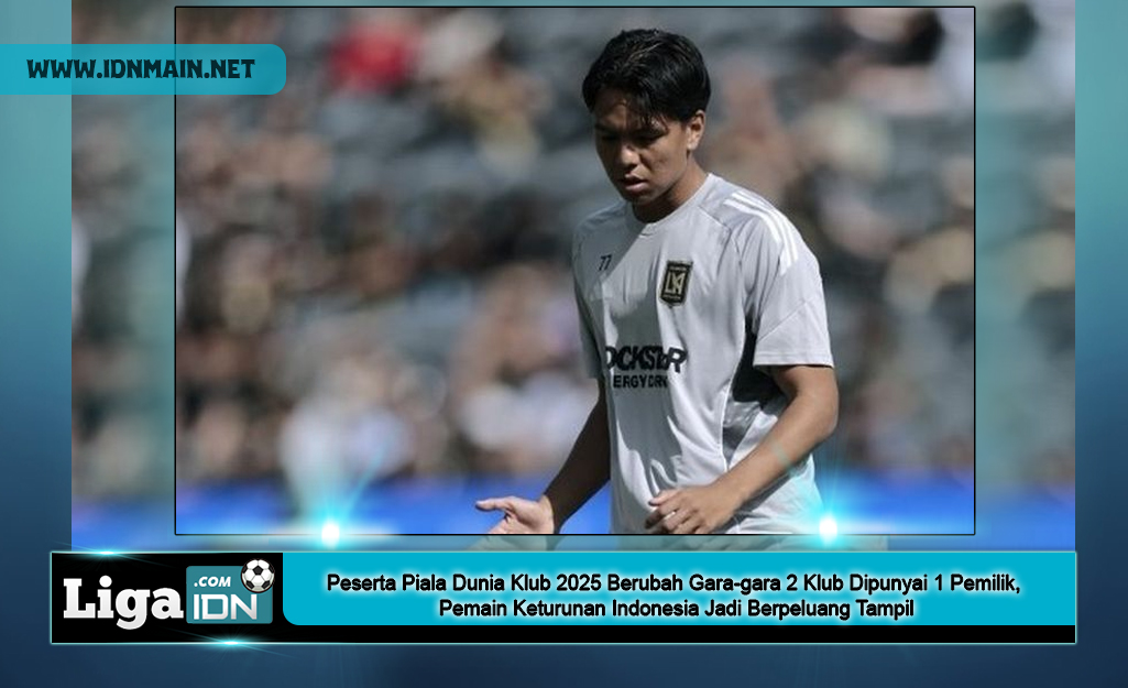 Peserta Piala Dunia Klub 2025 Berubah Gara-gara 2 Klub Dipunyai 1 Pemilik, Pemain Keturunan Indonesia Jadi Berpeluang Tampil