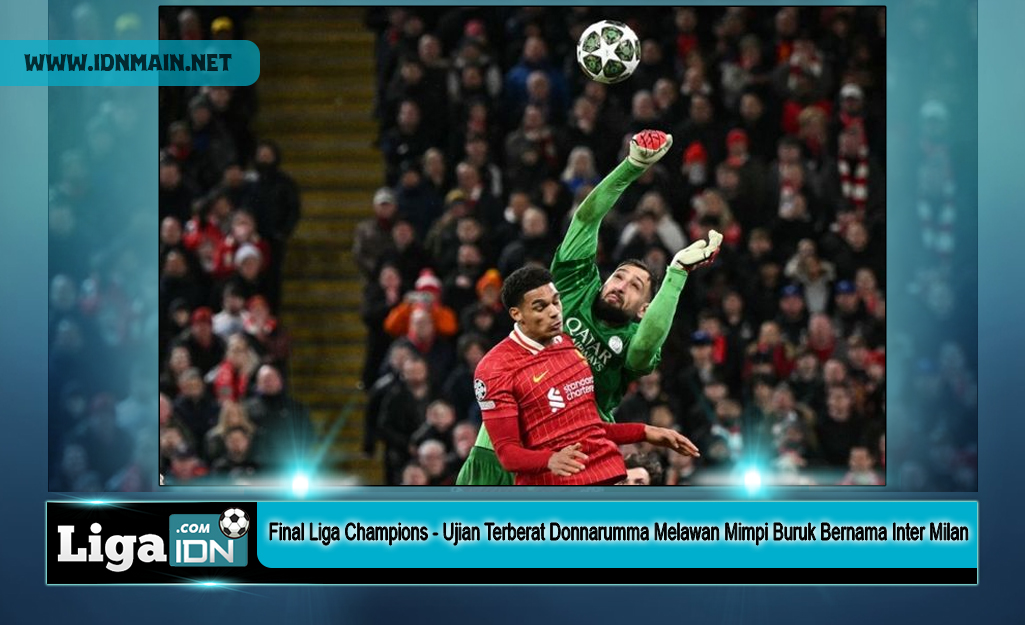 Final Liga Champions - Ujian Terberat Donnarumma Melawan Mimpi Buruk Bernama Inter Milan