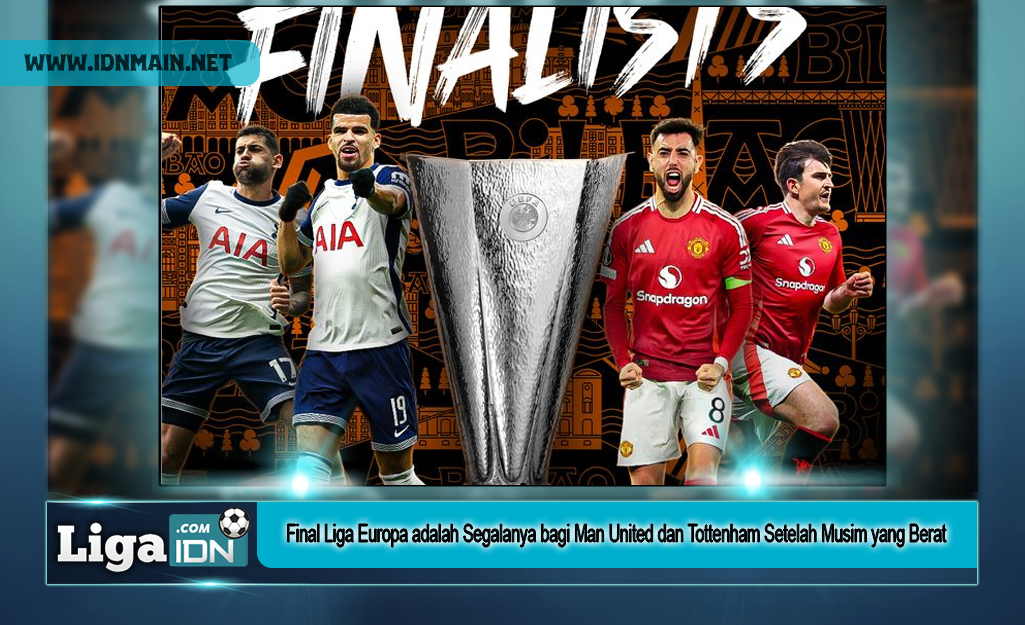 Final Liga Europa adalah Segalanya bagi Man United dan Tottenham Setelah Musim yang Berat
