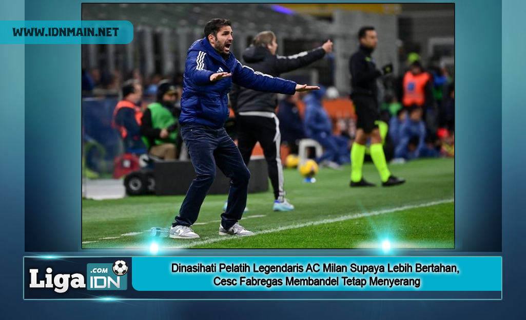 Dinasihati Pelatih Legendaris AC Milan Supaya Lebih Bertahan, Cesc Fabregas Membandel Tetap Menyerang