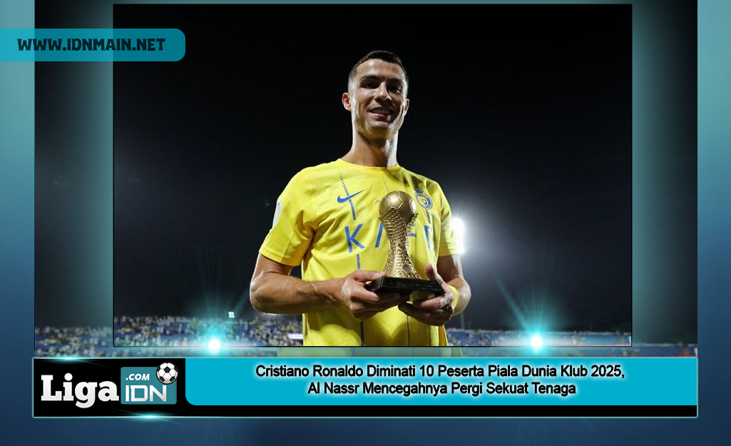 Cristiano Ronaldo Diminati 10 Peserta Piala Dunia Klub 2025, Al Nassr Mencegahnya Pergi Sekuat Tenaga