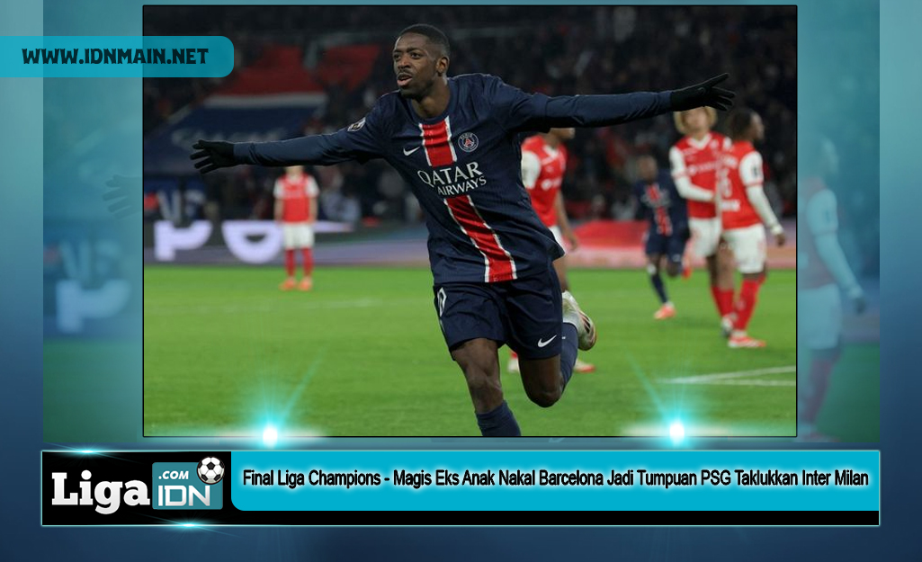 Final Liga Champions - Magis Eks Anak Nakal Barcelona Jadi Tumpuan PSG Taklukkan Inter Milan