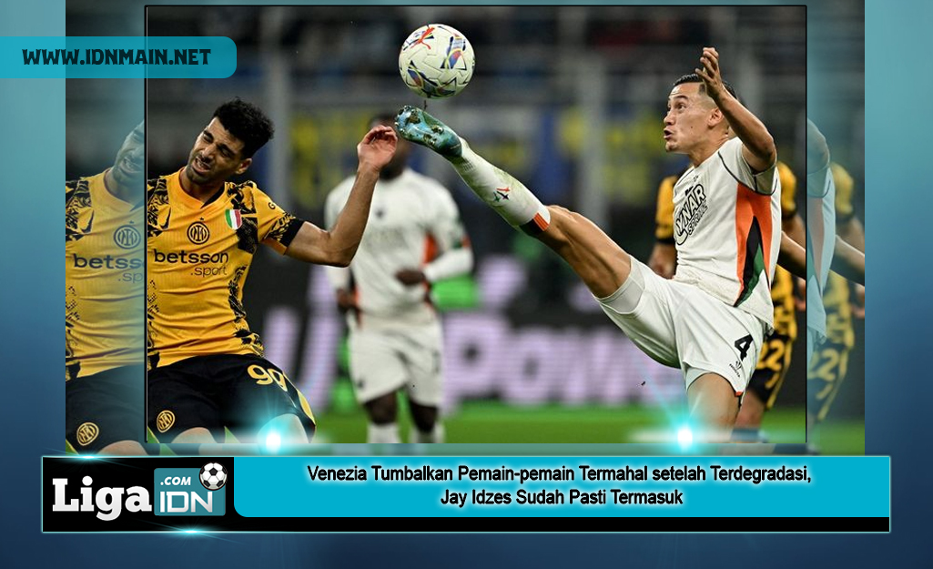 Venezia Tumbalkan Pemain-pemain Termahal setelah Terdegradasi, Jay Idzes Sudah Pasti Termasuk