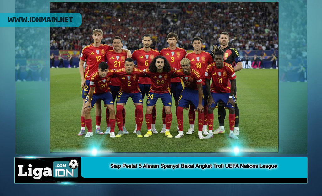Siap Pesta! 5 Alasan Spanyol Bakal Angkat Trofi UEFA Nations League
