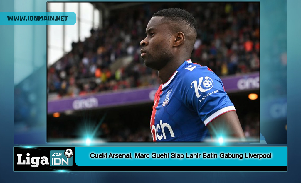 Cueki Arsenal, Marc Guehi Siap Lahir Batin Gabung Liverpool