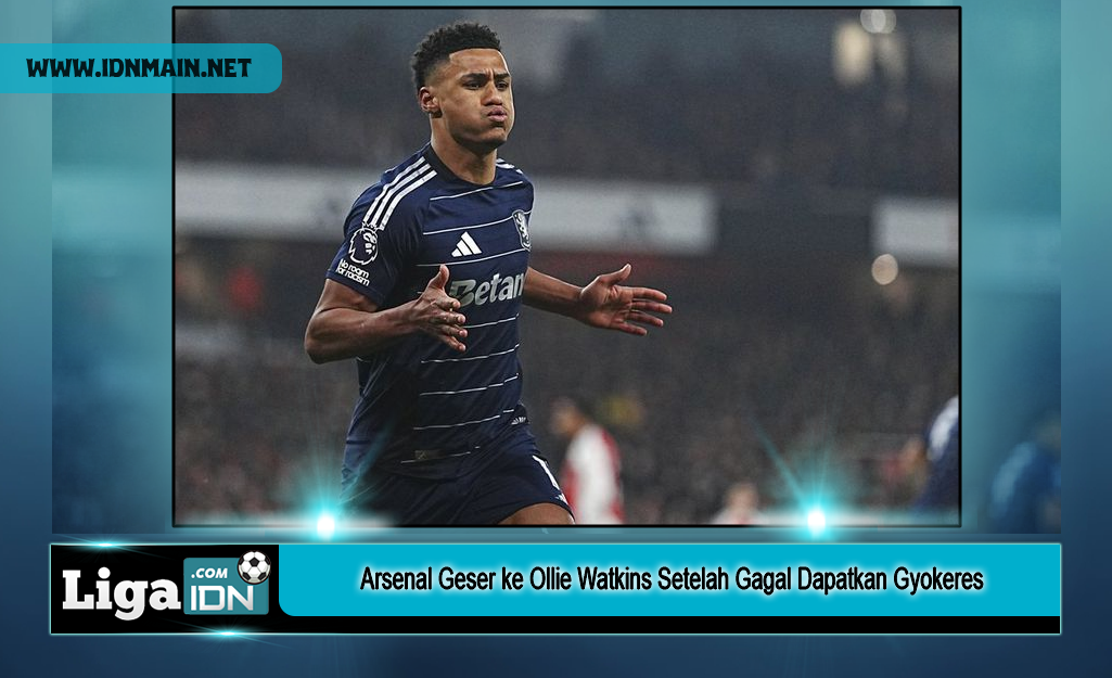 Arsenal Geser ke Ollie Watkins Setelah Gagal Dapatkan Gyokeres