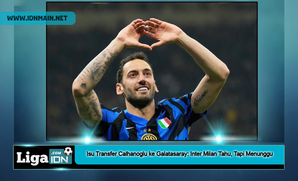 Isu Transfer Calhanoglu ke Galatasaray: Inter Milan Tahu, Tapi Menunggu