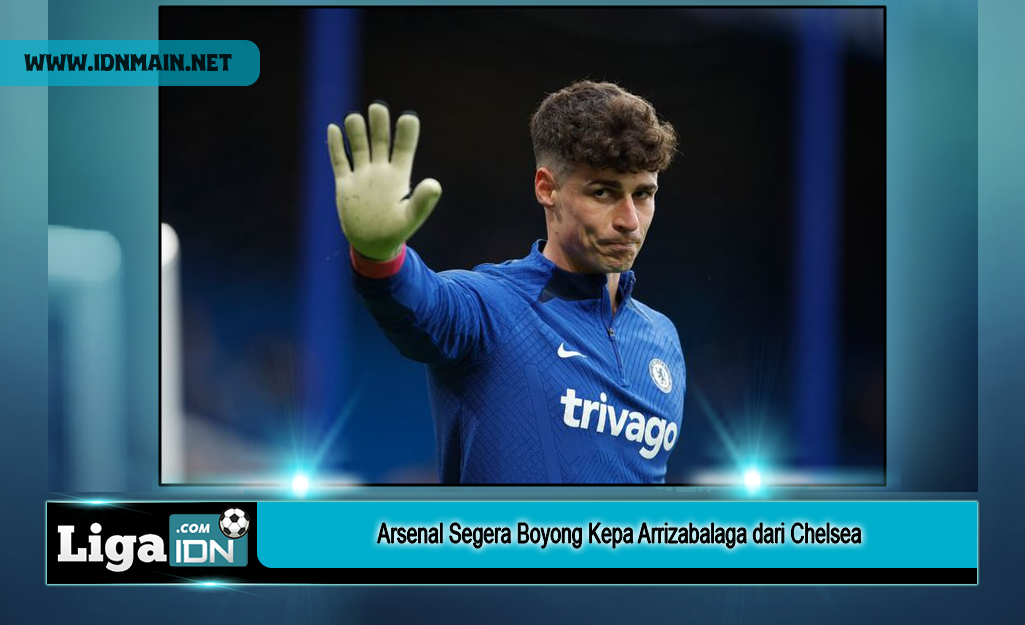 Arsenal Segera Boyong Kepa Arrizabalaga dari Chelsea