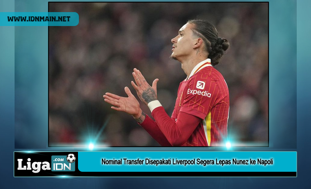 Nominal Transfer Disepakati Liverpool Segera Lepas Nunez ke Napoli