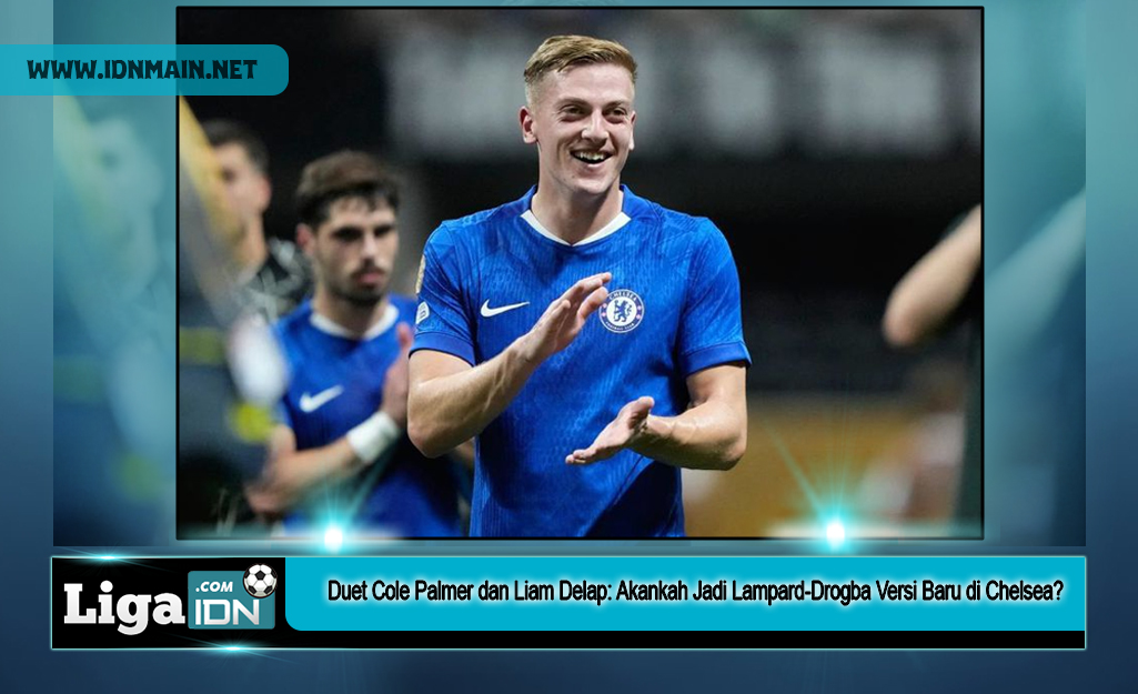 Duet Cole Palmer dan Liam Delap: Akankah Jadi Lampard-Drogba Versi Baru di Chelsea?