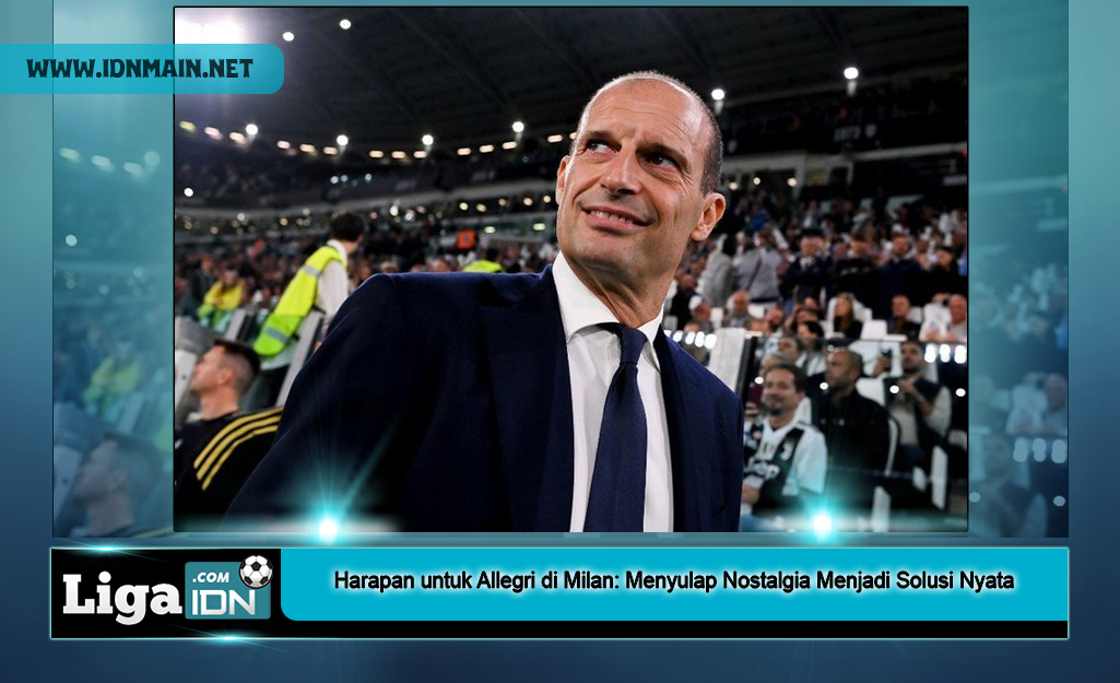 Harapan untuk Allegri di Milan: Menyulap Nostalgia Menjadi Solusi Nyata