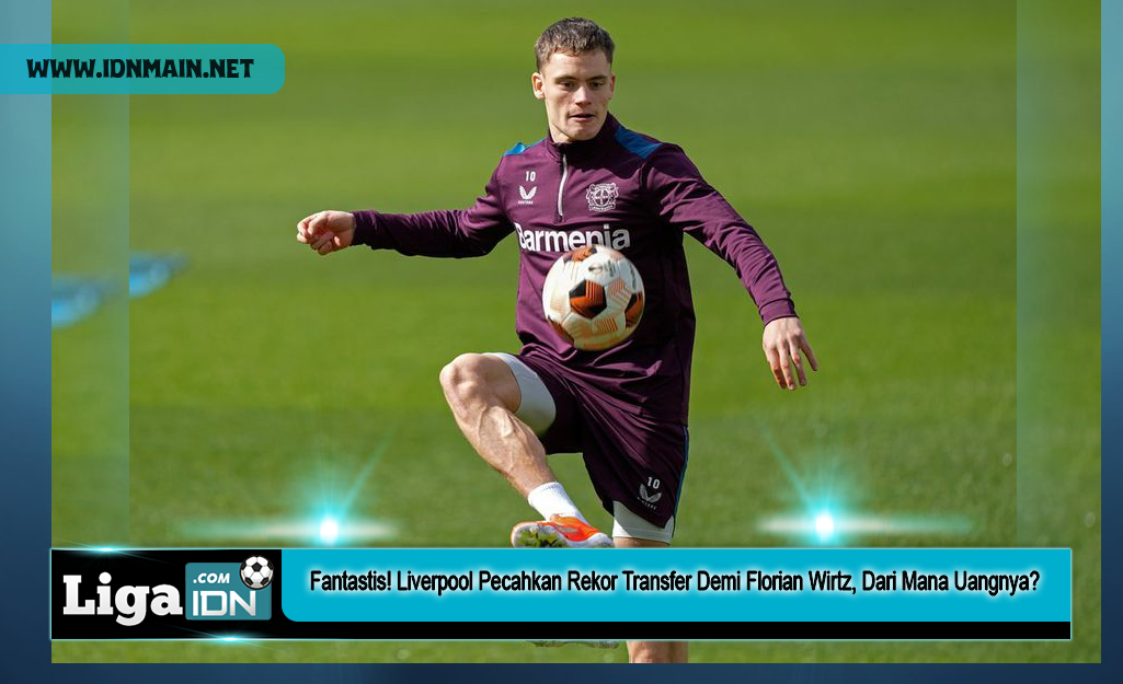 Fantastis! Liverpool Pecahkan Rekor Transfer Demi Florian Wirtz, Dari Mana Uangnya?