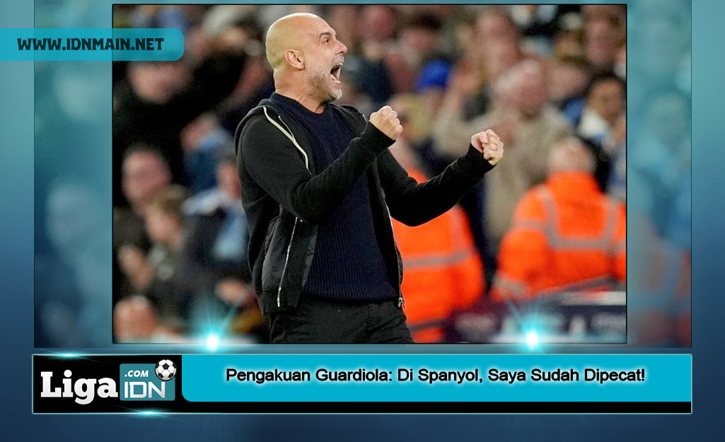 Pengakuan Guardiola: Di Spanyol, Saya Sudah Dipecat!