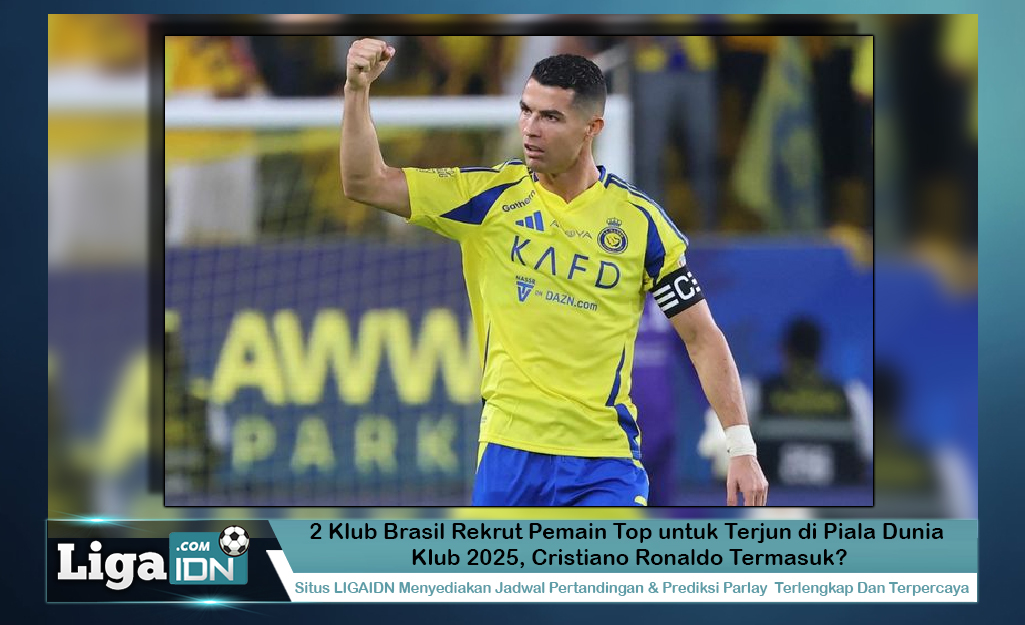 2 Klub Brasil Rekrut Pemain Top untuk Terjun di Piala Dunia Klub 2025, Cristiano Ronaldo Termasuk?