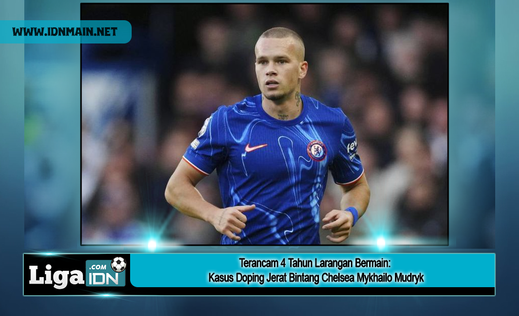 Terancam 4 Tahun Larangan Bermain: Kasus Doping Jerat Bintang Chelsea Mykhailo Mudryk