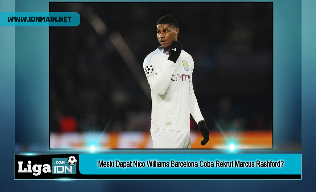 Meski Dapat Nico Williams Barcelona Coba Rekrut Marcus Rashford?