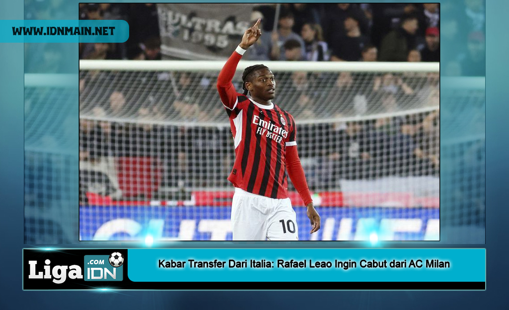 Kabar Transfer Dari Italia: Rafael Leao Ingin Cabut dari AC Milan