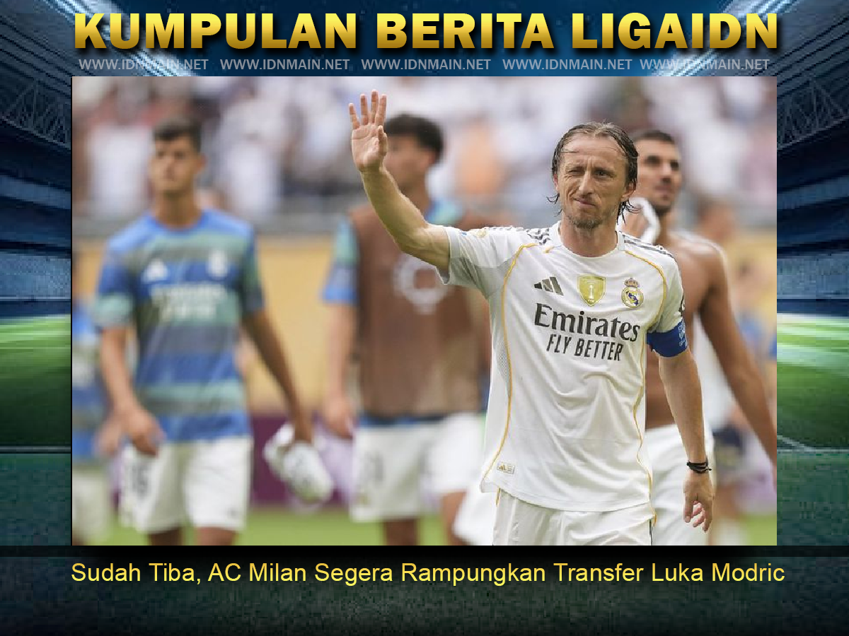 Sudah Tiba AC Milan Segera Rampungkan Transfer Luka Modric