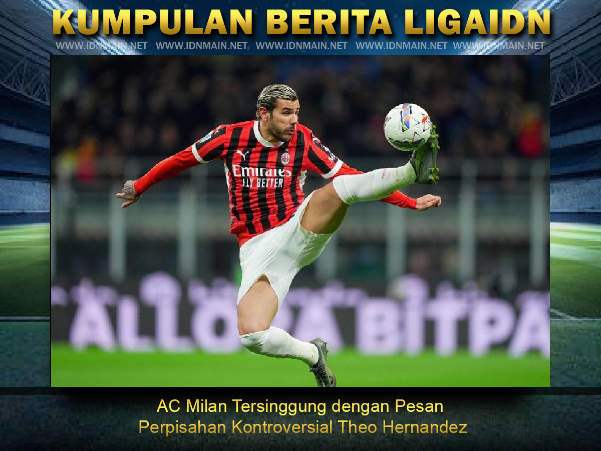 AC Milan Tersinggung dengan Pesan Perpisahan Kontroversial Theo Hernandez