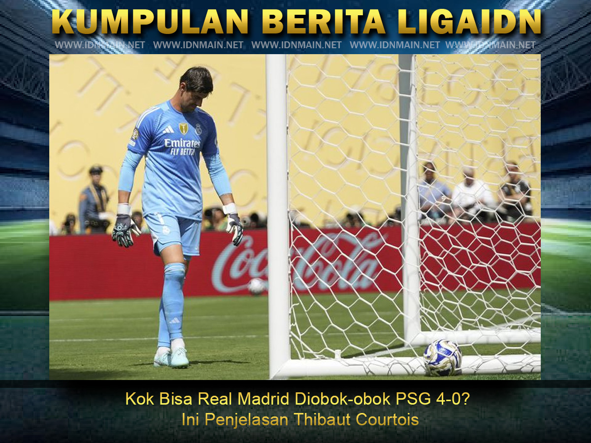 Kok Bisa Real Madrid Diobok-obok PSG 4-0? Ini Penjelasan Thibaut Courtois