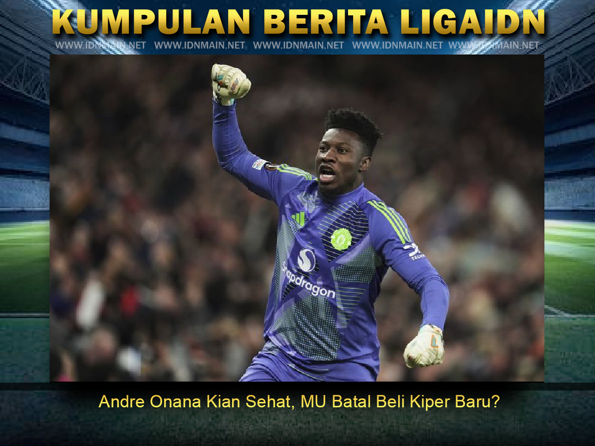 Andre Onana Kian Sehat MU Batal Beli Kiper Baru?