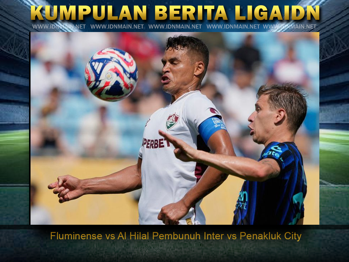 Fluminense vs Al Hilal Pembunuh Inter vs Penakluk City