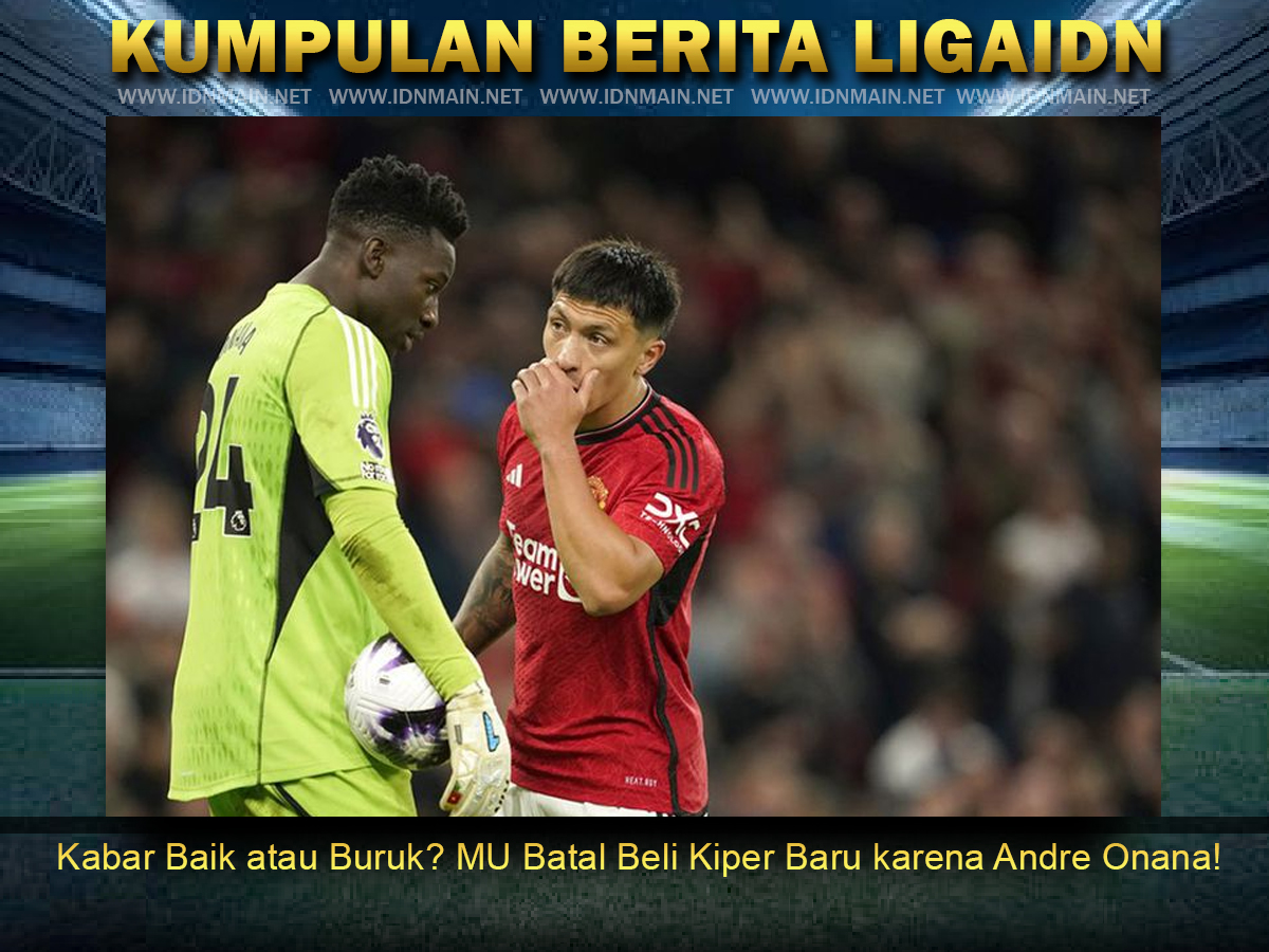 Kabar Baik atau Buruk? MU Batal Beli Kiper Baru karena Andre Onana!