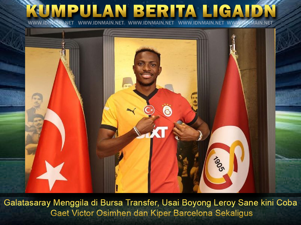 Galatasaray Menggila di Bursa Transfer, Usai Boyong Leroy Sane kini Coba Gaet Victor Osimhen dan Kiper Barcelona Sekaligus