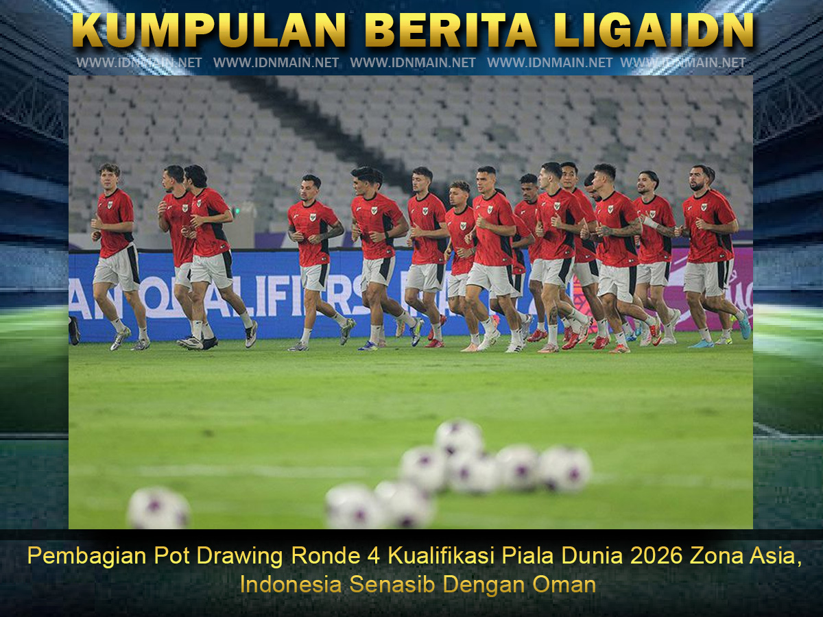 Pembagian Pot Drawing Ronde 4 Kualifikasi Piala Dunia 2026 Zona Asia, Indonesia Senasib Dengan Oman