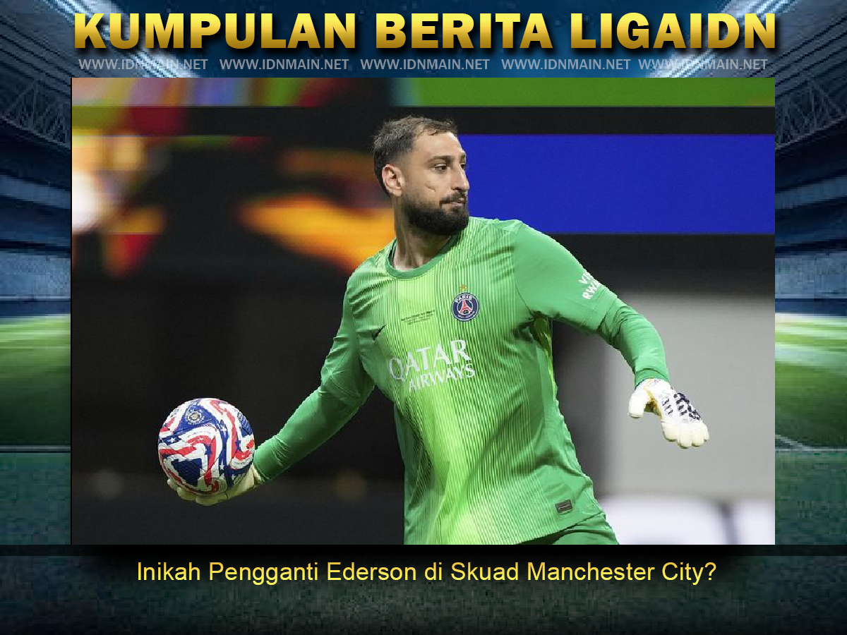 Inikah Pengganti Ederson di Skuad Manchester City?