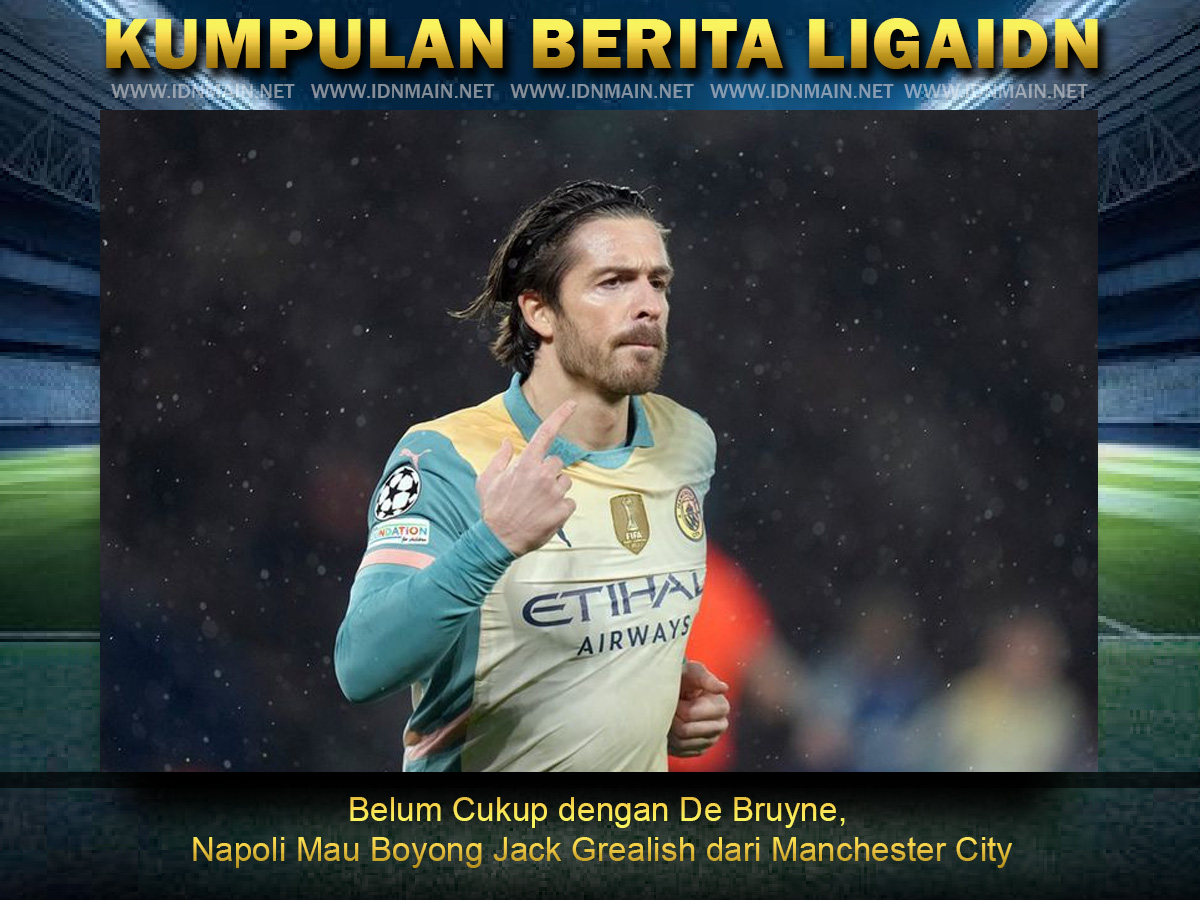 Belum Cukup dengan De Bruyne, Napoli Mau Boyong Jack Grealish dari Manchester City