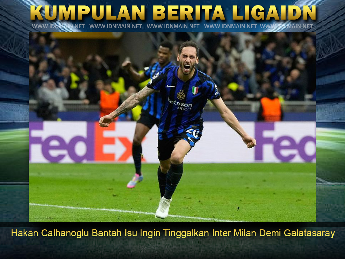 Hakan Calhanoglu Bantah Isu Ingin Tinggalkan Inter Milan Demi Galatasaray