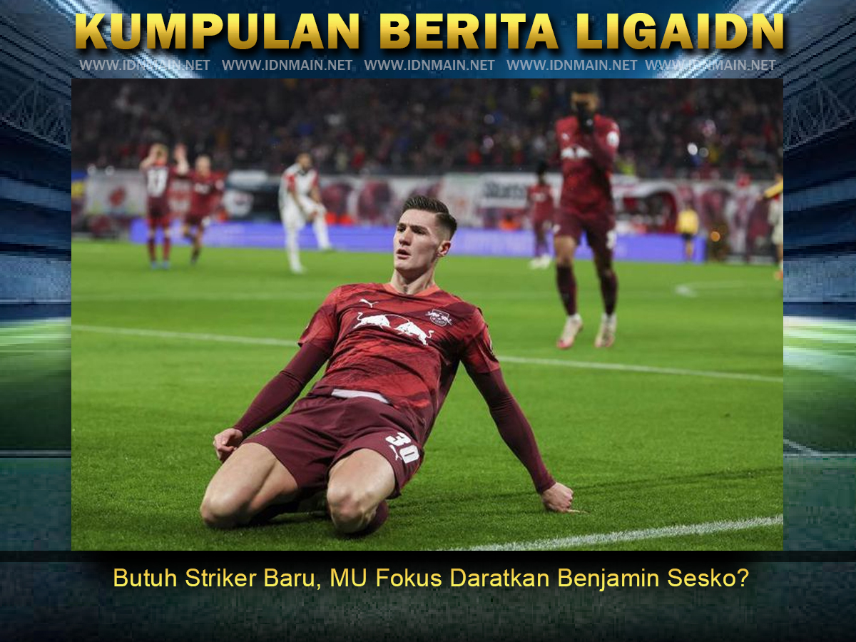 Butuh Striker Baru, MU Fokus Daratkan Benjamin Sesko?