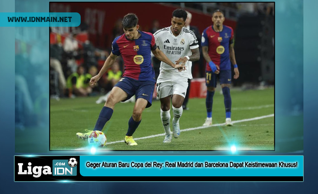 Geger Aturan Baru Copa del Rey: Real Madrid dan Barcelona Dapat Keistimewaan Khusus!
