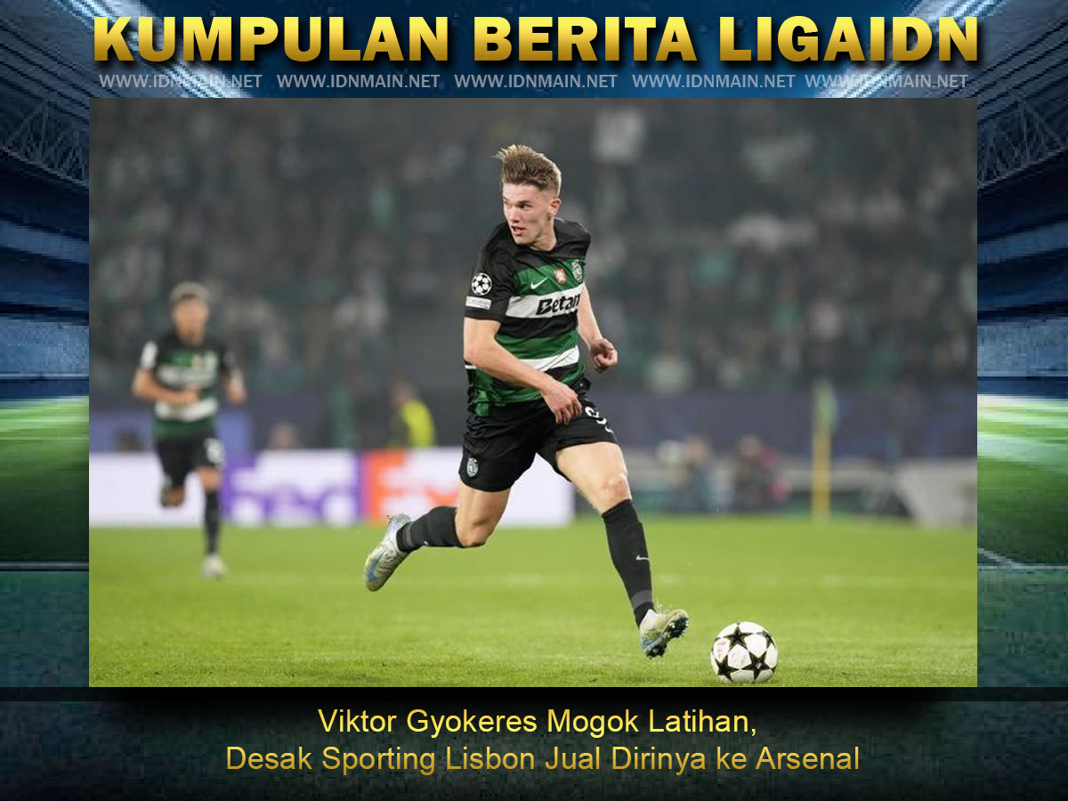 Viktor Gyokeres Mogok Latihan, Desak Sporting Lisbon Jual Dirinya ke Arsenal